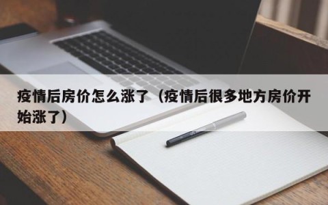 疫情后房价怎么涨了（疫情后很多地方房价开始涨了）