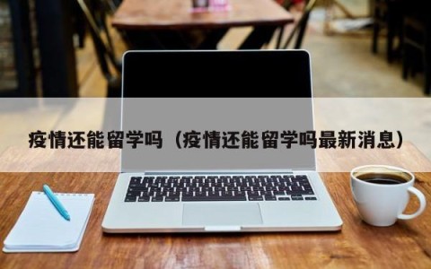 疫情还能留学吗（疫情还能留学吗最新消息）